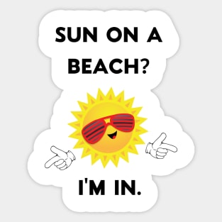 Sun On A Beach? I'm In. Summer Vaca Sticker